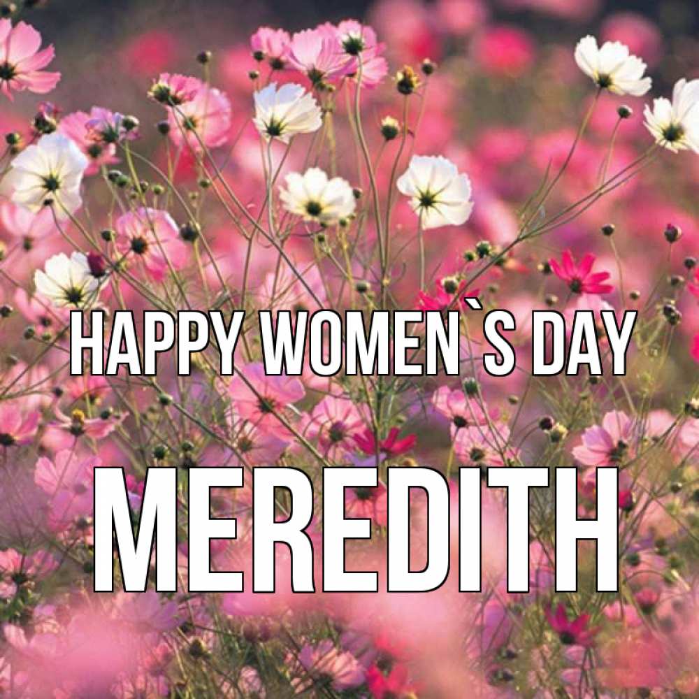 Greetings card с именем, Meredith happy women`s day красиво 1 Greetings with text for free download 